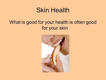 Skin Health What is good for your health is often good for your skin.