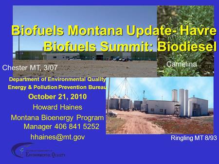 Department of Environmental Quality Energy & Pollution Prevention Bureau October 21, 2010 Howard Haines Montana Bioenergy Program Manager 406 841 5252.