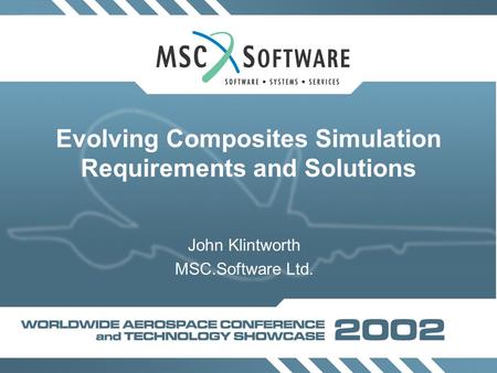 John Klintworth MSC.Software Ltd. Evolving Composites Simulation Requirements and Solutions.