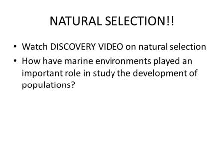 NATURAL SELECTION!! Watch DISCOVERY VIDEO on natural selection How have marine environments played an important role in study the development of populations?