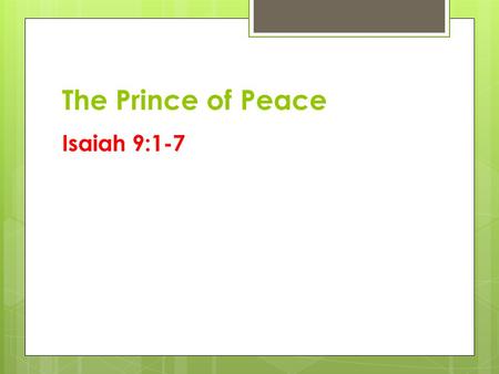 The Prince of Peace Isaiah 9:1-7. The Prince of Peace The One sent by God who will bring ‘shalom’ and make war.