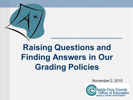November 2, 2010 Raising Questions and Finding Answers in Our Grading Policies.