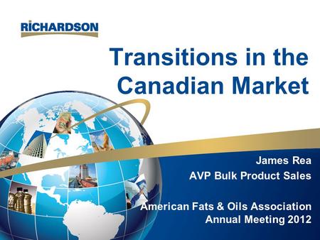 Transitions in the Canadian Market James Rea AVP Bulk Product Sales American Fats & Oils Association Annual Meeting 2012.