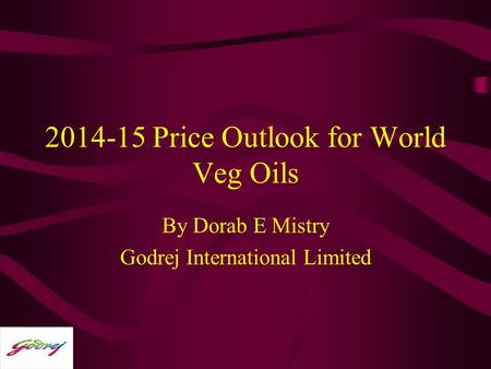 2014-15 Price Outlook for World Veg Oils By Dorab E Mistry Godrej International Limited.
