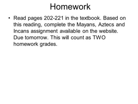 Homework Read pages 202-221 in the textbook. Based on this reading, complete the Mayans, Aztecs and Incans assignment available on the website. Due tomorrow.