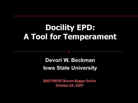  Docility EPD: A Tool for Temperament Devori W. Beckman Iowa State University.