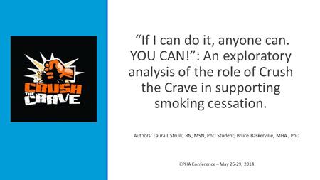 “If I can do it, anyone can. YOU CAN!”: An exploratory analysis of the role of Crush the Crave in supporting smoking cessation. Authors: Laura L Struik,