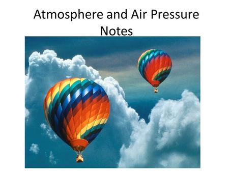 Atmosphere and Air Pressure Notes. Define atmosphere Atmosphere – The whole layer of air that surrounds Earth – A mixture of gasses – Keeps Earth warm.