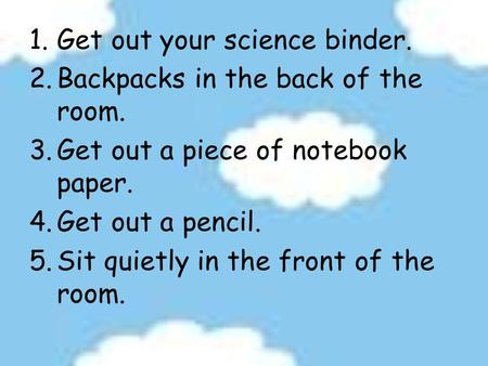 Get out your science binder.