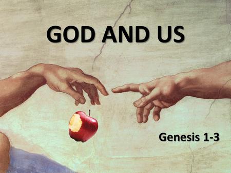 GOD AND US Genesis 1-3. WHAT WE LEARNED: 1. Only God Creates 2. Only God is Powerful 3. Only God is Good 4. Only God is Beautiful.