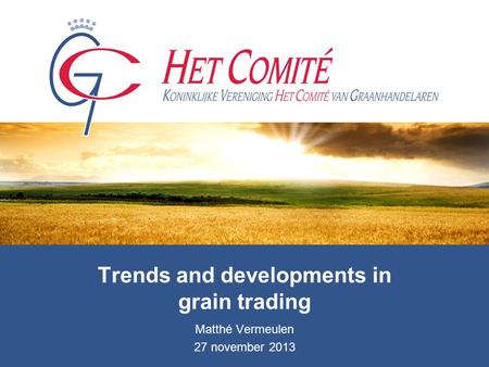 Trends and developments in grain trading Matthé Vermeulen 27 november 2013.