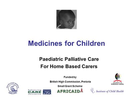Medicines for Children Paediatric Palliative Care For Home Based Carers Funded by British High Commission, Pretoria Small Grant Scheme.