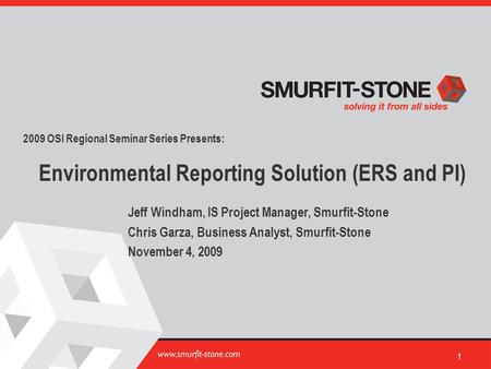 1 2009 OSI Regional Seminar Series Presents: Jeff Windham, IS Project Manager, Smurfit-Stone Chris Garza, Business Analyst, Smurfit-Stone November 4, 2009.