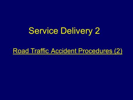 Road Traffic Accident Procedures (2) Service Delivery 2.