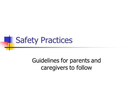 Safety Practices Guidelines for parents and caregivers to follow.