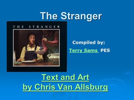 The Stranger Text and Art Text and Art by Chris Van Allsburg by Chris Van Allsburg Compiled by: Terry Sams PESTerry Sams.