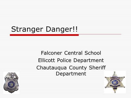 Stranger Danger!! Falconer Central School Ellicott Police Department Chautauqua County Sheriff Department.