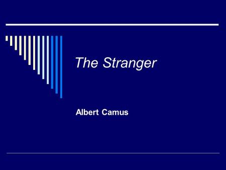 The Stranger Albert Camus.  November 7, 1913 – January 4, 1960  1957 Nobel Prize for literature  Harsh childhood (mom illiterate, dad killed) led to.