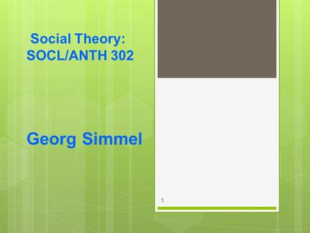 Social Theory: SOCL/ANTH 302 Georg Simmel 1. Georg Simmel 1858-1918  Born : Berlin, Germany  Family:  Business-oriented  Prosperous  Jewish 2.