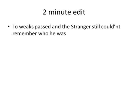 2 minute edit To weaks passed and the Stranger still could’nt remember who he was.
