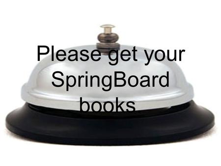 Please get your SpringBoard books.. Bellringer… … Respond to the following quickwrite prompts in your English II spiral notebook. Your answers do not.