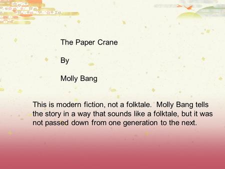 The Paper Crane By Molly Bang This is modern fiction, not a folktale. Molly Bang tells the story in a way that sounds like a folktale, but it was not passed.