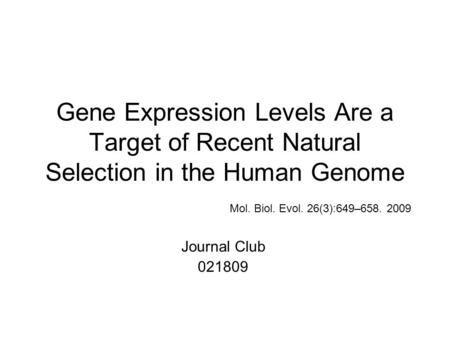 Gene Expression Levels Are a Target of Recent Natural Selection in the Human Genome Mol. Biol. Evol. 26(3):649–658. 2009 Journal Club 021809.