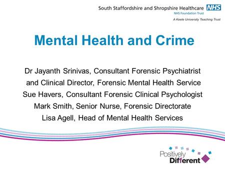 Mental Health and Crime Dr Jayanth Srinivas, Consultant Forensic Psychiatrist and Clinical Director, Forensic Mental Health Service Sue Havers, Consultant.