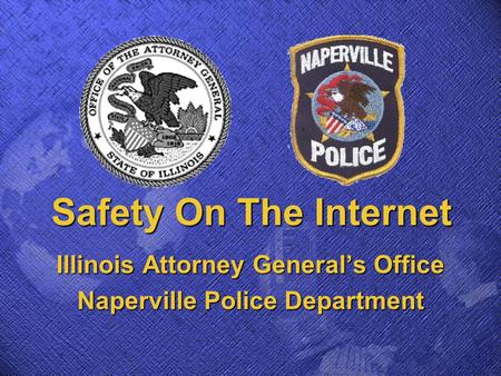 Safety On The Internet Illinois Attorney General’s Office Naperville Police Department.