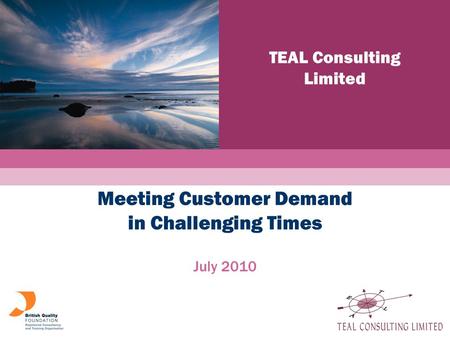 And Learning TEAL Consulting Limited a a Meeting Customer Demand in Challenging Times July 2010.