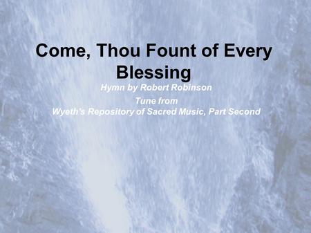 Come, Thou Fount of Every Blessing Hymn by Robert Robinson Tune from Wyeth's Repository of Sacred Music, Part Second.