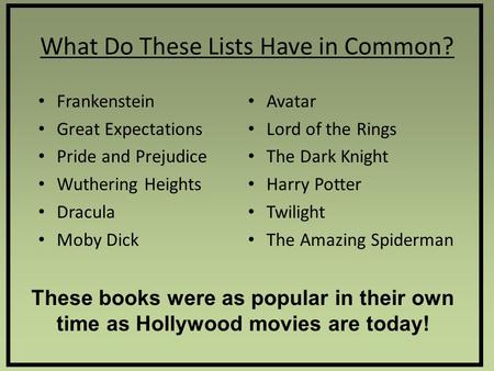 What Do These Lists Have in Common? Frankenstein Great Expectations Pride and Prejudice Wuthering Heights Dracula Moby Dick Avatar Lord of the Rings The.