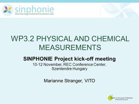 WP3.2 PHYSICAL AND CHEMICAL MEASUREMENTS SINPHONIE Project kick-off meeting 10-12 November, REC Conference Center, Szentendre Hungary Marianne Stranger,