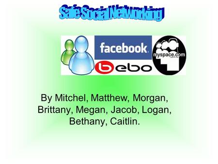 By Mitchel, Matthew, Morgan, Brittany, Megan, Jacob, Logan, Bethany, Caitlin.
