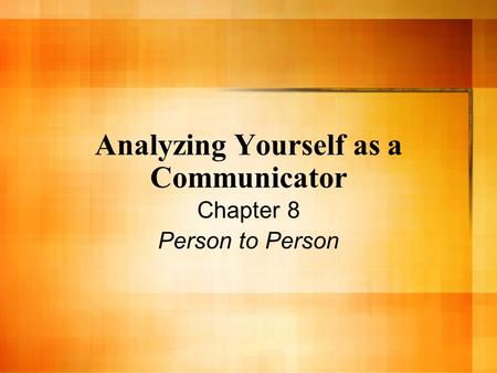 Analyzing Yourself as a Communicator Chapter 8 Person to Person.