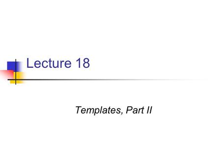 Lecture 18 Templates, Part II. From Last Time: What is a Template? This is the “official” specification for a template. It says that to define a template.