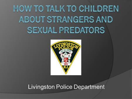 Livingston Police Department. What is a Stranger?  A stranger is someone your child does not know well.  Make sure your child doesn’t think that only.