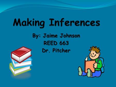 By: Jaime Johnson REED 663 Dr. Pitcher. Introduction Inferencing is an essential comprehension strategy. Inferencing is an essential comprehension strategy.