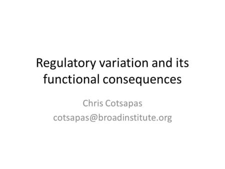 Regulatory variation and its functional consequences Chris Cotsapas
