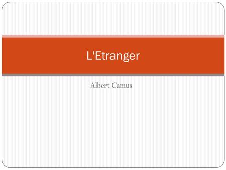 Albert Camus L'Etranger. Camus: The man, the myth.