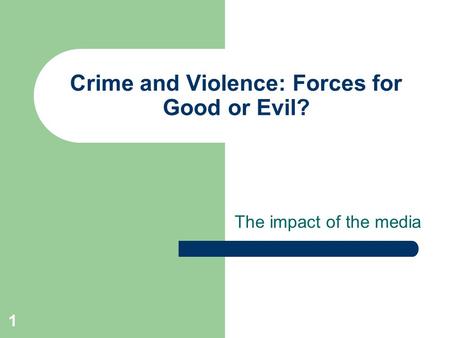 1 Crime and Violence: Forces for Good or Evil? The impact of the media.