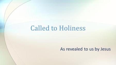 As revealed to us by Jesus Called to Holiness. The Sermon on the Mount A collection of Jesus’ teachings on many important topics His parables Short stories.