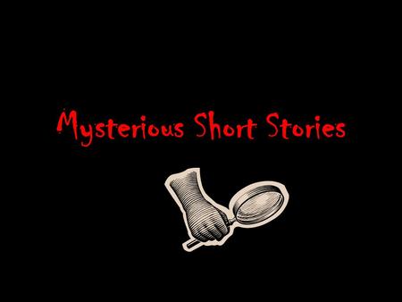 Mysterious Short Stories. The following Six tales are mysterious. They are each short stories. They each explore some element of suspense or the unexplained.