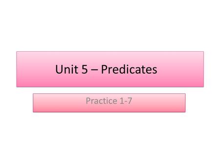 Unit 5 – Predicates Practice 1-7.