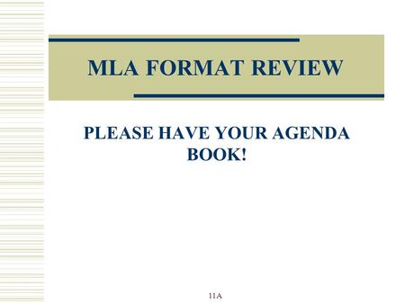 MLA FORMAT REVIEW PLEASE HAVE YOUR AGENDA BOOK! 11A.