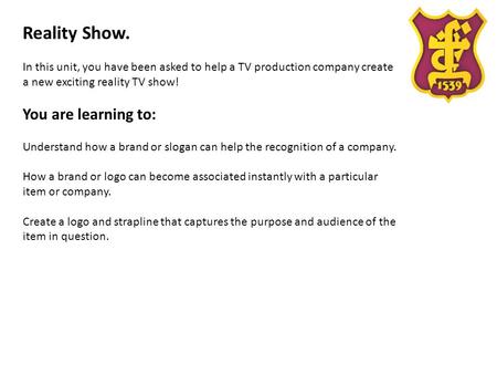 Reality Show. In this unit, you have been asked to help a TV production company create a new exciting reality TV show! You are learning to: Understand.