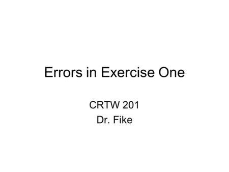 Errors in Exercise One CRTW 201 Dr. Fike. Contractions Do not use them.