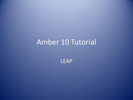 Amber 10 Tutorial LEAP. You can open leap with two commands. – xleap : This opens a separate gui to run leap in. – tleap : This opens leap in the command.