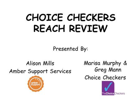 CHOICE CHECKERS REACH REVIEW Presented By: Alison Mills Amber Support Services Marisa Murphy & Greg Mann Choice Checkers.