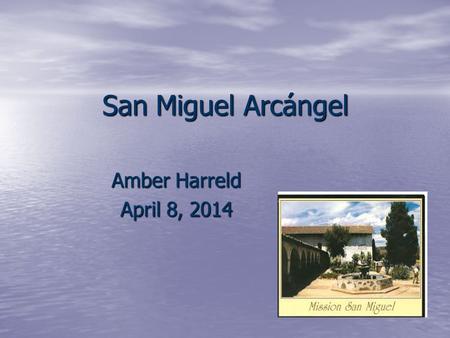 San Miguel Arcángel Amber Harreld April 8, 2014. San Miguel Arcángel Location: San Miguel Location: San Miguel It is the 16 th mission built It is the.